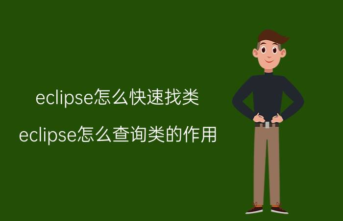 eclipse怎么快速找类 eclipse怎么查询类的作用？